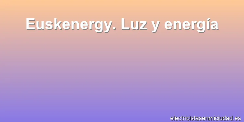 Euskenergy. Luz y energía