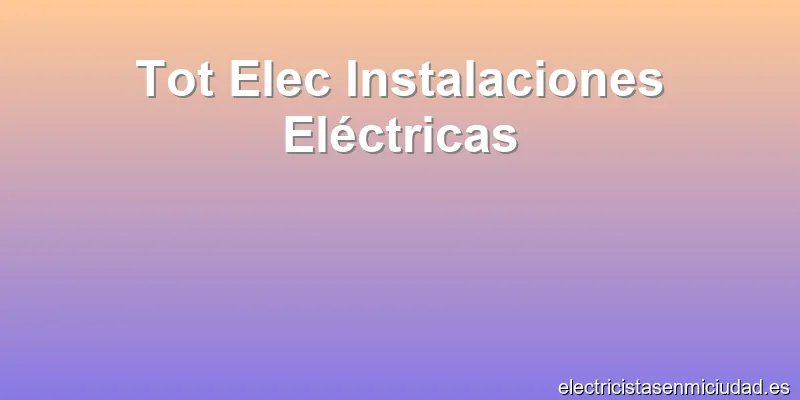 Tot Elec Instalaciones Eléctricas