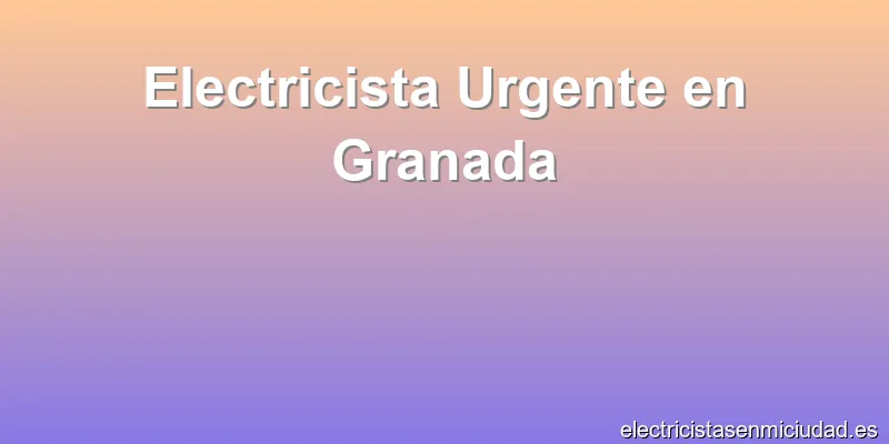 Electricista Urgente en Granada