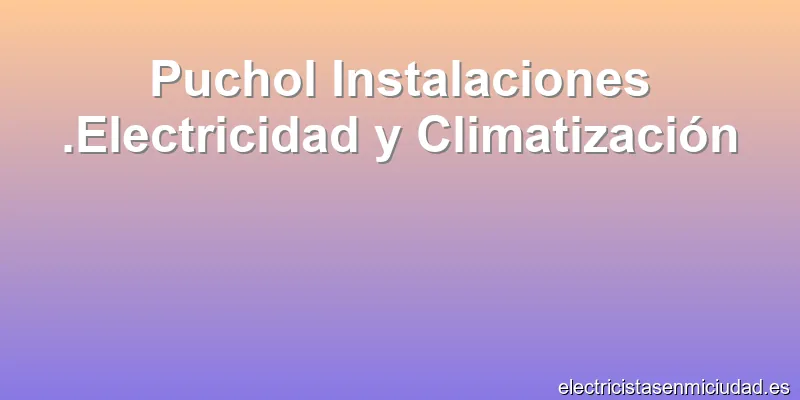 Puchol Instalaciones .Electricidad y Climatización