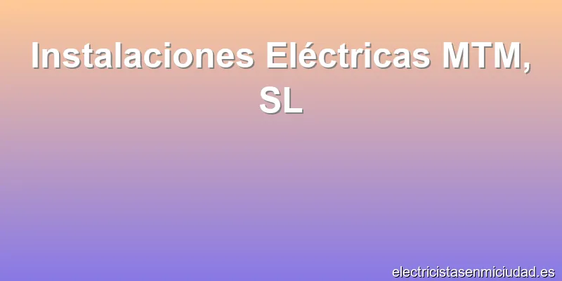 Instalaciones Eléctricas MTM, SL
