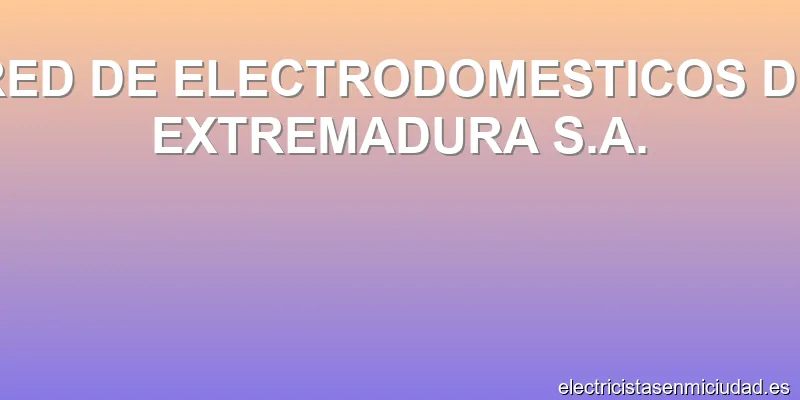 RED DE ELECTRODOMESTICOS DE EXTREMADURA S.A.