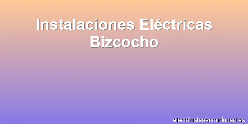 Instalaciones Eléctricas Bizcocho