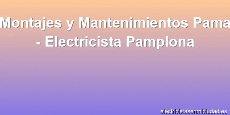 Montajes y Mantenimientos Pama - Electricista Pamplona
