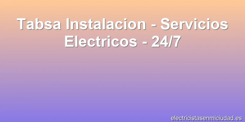 Tabsa Instalacion - Servicios Electricos - 24/7