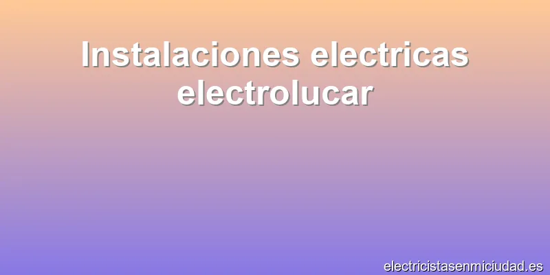 Instalaciones electricas electrolucar