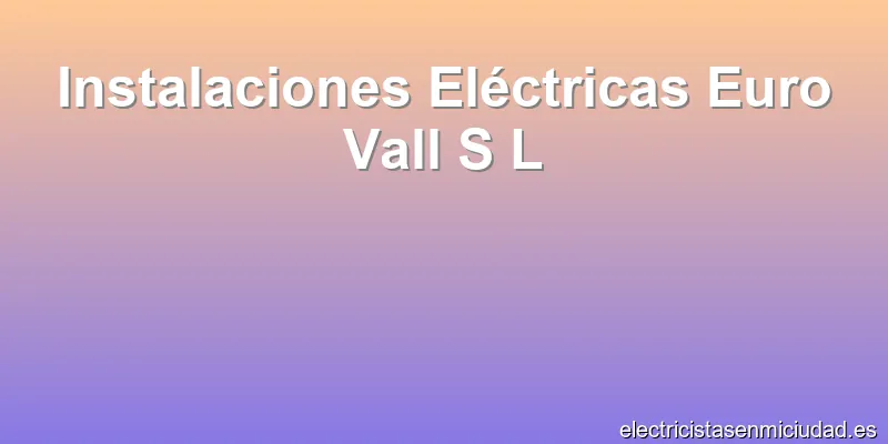 Instalaciones Eléctricas Euro Vall S L