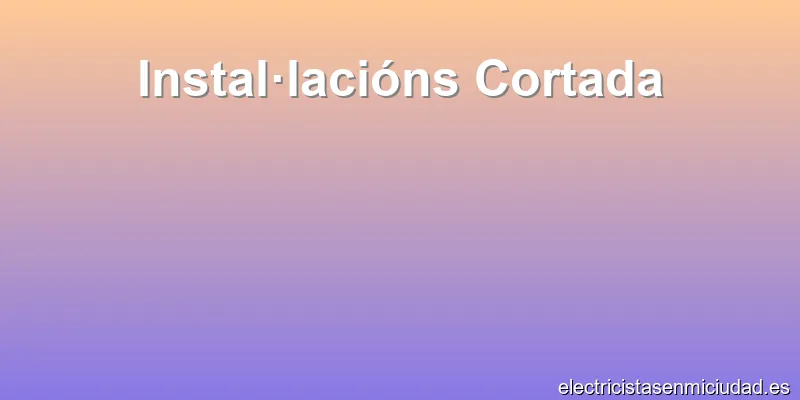 Instal·lacións Cortada