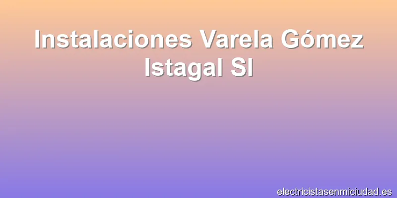 Instalaciones Varela Gómez Istagal Sl