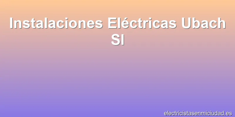 Instalaciones Eléctricas Ubach Sl