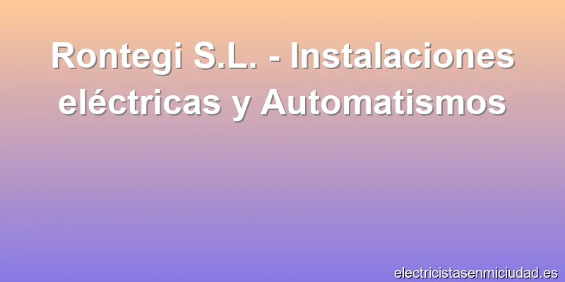 Rontegi S.L. - Instalaciones eléctricas y Automatismos