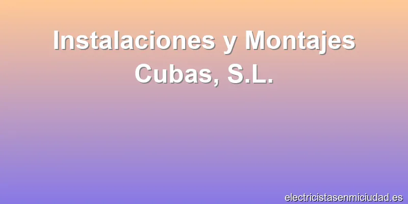Instalaciones y Montajes Cubas, S.L.