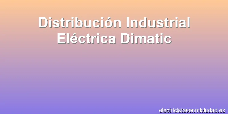 Distribución Industrial Eléctrica Dimatic