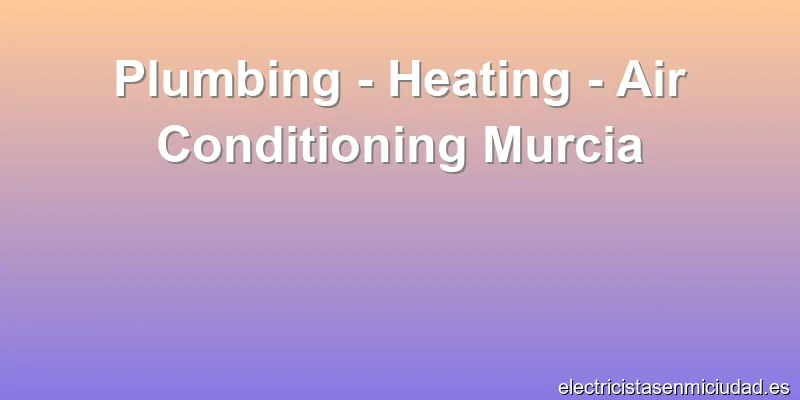 Plumbing - Heating - Air Conditioning Murcia