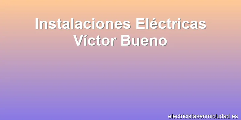 Instalaciones Eléctricas Víctor Bueno